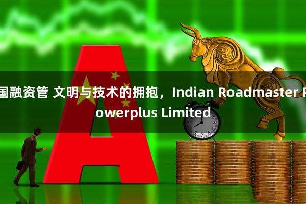 国融资管 文明与技术的拥抱，Indian Roadmaster Powerplus Limited